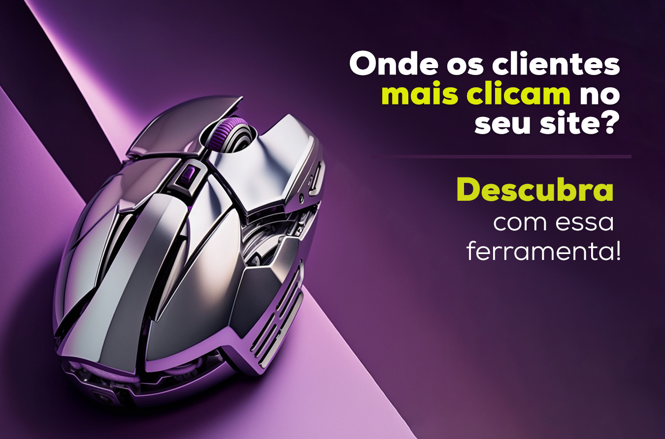 Onde os clientes mais clicam no seu site? Descubra com essa Ferramenta.